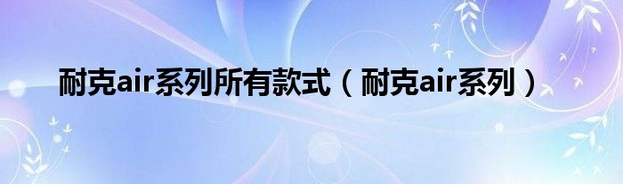 耐克air系列所有款式（耐克air系列）