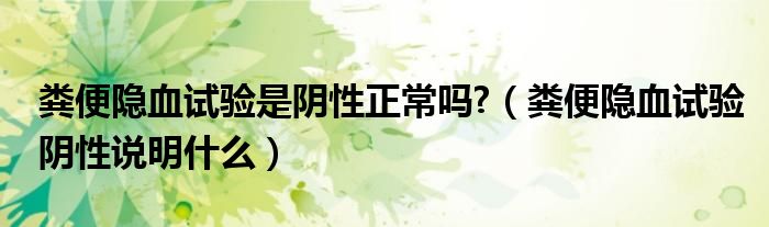 糞便隱血試驗是陰性正常嗎?（糞便隱血試驗陰性說明什么）