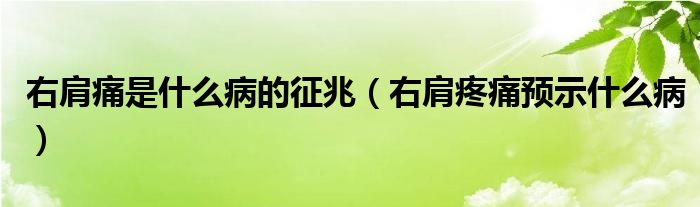 右肩痛是什么病的征兆（右肩疼痛預(yù)示什么病）