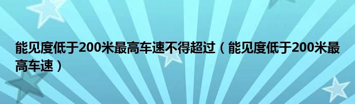 能見度低于200米最高車速不得超過（能見度低于200米最高車速）