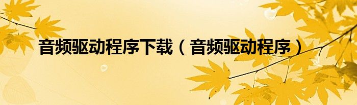 音頻驅(qū)動程序下載（音頻驅(qū)動程序）