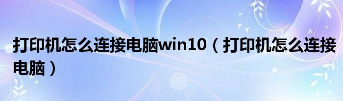 打印機怎么連接電腦win10（打印機怎么連接電腦）