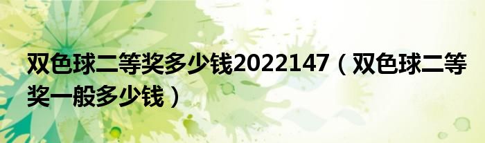 雙色球二等獎多少錢2022147（雙色球二等獎一般多少錢）