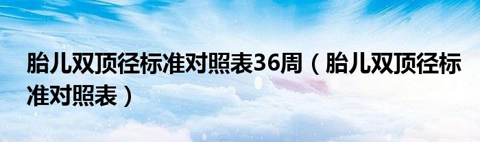 胎兒雙頂徑標準對照表36周（胎兒雙頂徑標準對照表）