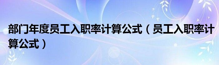 部門(mén)年度員工入職率計(jì)算公式（員工入職率計(jì)算公式）