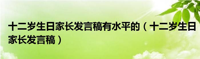 十二歲生日家長發(fā)言稿有水平的（十二歲生日家長發(fā)言稿）