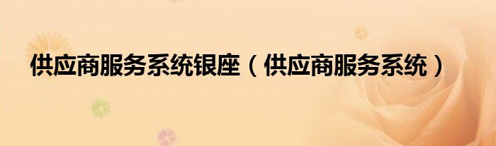 供應(yīng)商服務(wù)系統(tǒng)銀座（供應(yīng)商服務(wù)系統(tǒng)）