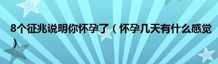 8個(gè)征兆說(shuō)明你懷孕了（懷孕幾天有什么感覺）