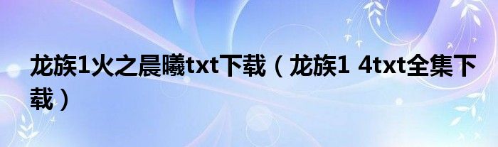 龍族1火之晨曦txt下載（龍族1 4txt全集下載）