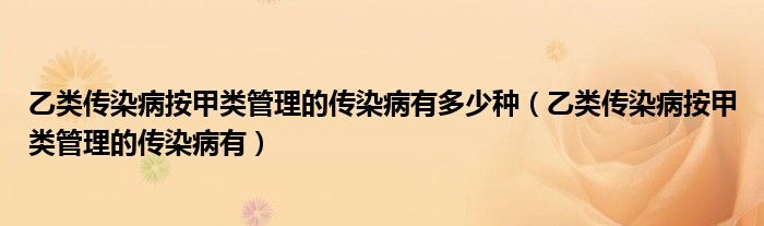 乙類傳染病按甲類管理的傳染病有多少種（乙類傳染病按甲類管理的傳染病有）