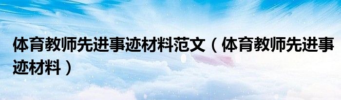 體育教師先進事跡材料范文（體育教師先進事跡材料）