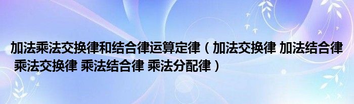 加法乘法交換律和結(jié)合律運(yùn)算定律（加法交換律 加法結(jié)合律 乘法交換律 乘法結(jié)合律 乘法分配律）