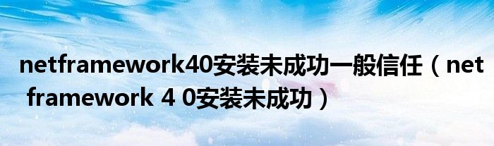 netframework40安裝未成功一般信任（net framework 4 0安裝未成功）