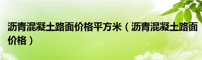 瀝青混凝土路面價(jià)格平方米（瀝青混凝土路面價(jià)格）