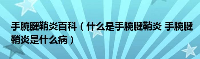 手腕腱鞘炎百科（什么是手腕腱鞘炎 手腕腱鞘炎是什么?。? /></span>
		<span id=