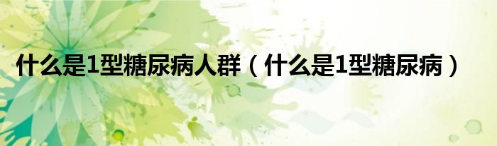 什么是1型糖尿病人群（什么是1型糖尿?。?class='thumb lazy' /></a>
		    <header>
		<h2><a  href=