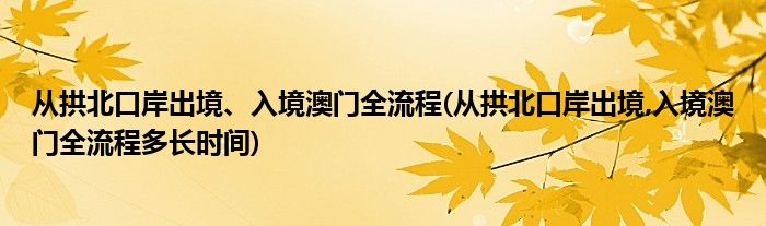 從拱北口岸出境、入境澳門全流程(從拱北口岸出境,入境澳門全流程多長時間)