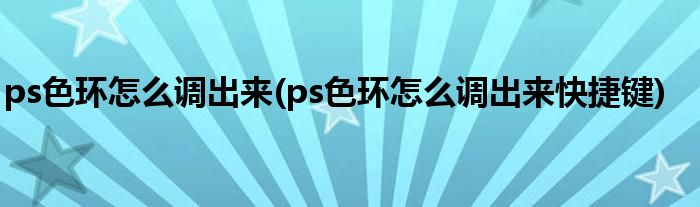 ps色環(huán)怎么調(diào)出來(ps色環(huán)怎么調(diào)出來快捷鍵)