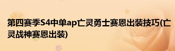 第四賽季S4中單ap亡靈勇士賽恩出裝技巧(亡靈戰(zhàn)神賽恩出裝)