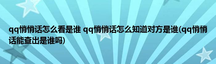 qq悄悄話(huà)怎么看是誰(shuí) qq悄悄話(huà)怎么知道對(duì)方是誰(shuí)(qq悄悄話(huà)能查出是誰(shuí)嗎)