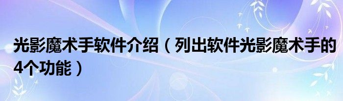 光影魔術(shù)手軟件介紹（列出軟件光影魔術(shù)手的4個(gè)功能）