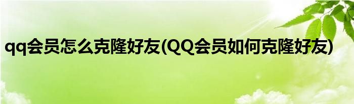 qq會(huì)員怎么克隆好友(QQ會(huì)員如何克隆好友)