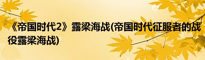 《帝國時(shí)代2》露梁海戰(zhàn)(帝國時(shí)代征服者的戰(zhàn)役露梁海戰(zhàn))