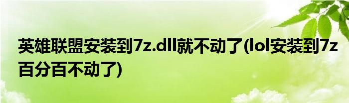 英雄聯(lián)盟安裝到7z.dll就不動了(lol安裝到7z百分百不動了)