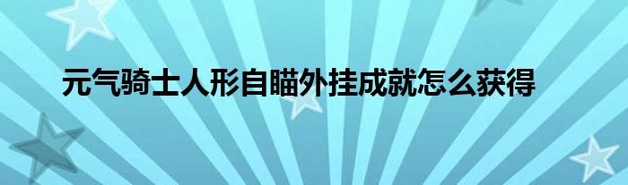 元氣騎士人形自瞄外掛成就怎么獲得