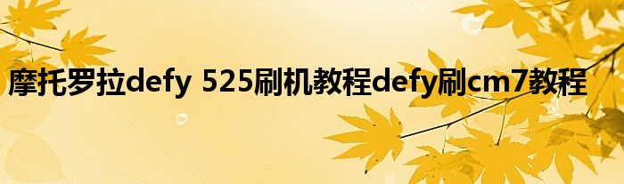 摩托羅拉defy 525刷機教程defy刷cm7教程