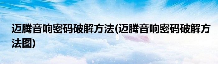 邁騰音響密碼破解方法(邁騰音響密碼破解方法圖)