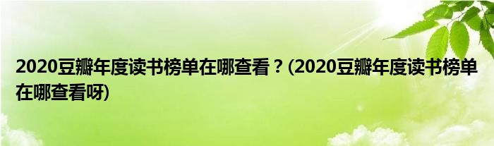 2020豆瓣年度讀書榜單在哪查看？(2020豆瓣年度讀書榜單在哪查看呀)