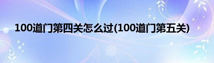 100道門第四關怎么過(100道門第五關)