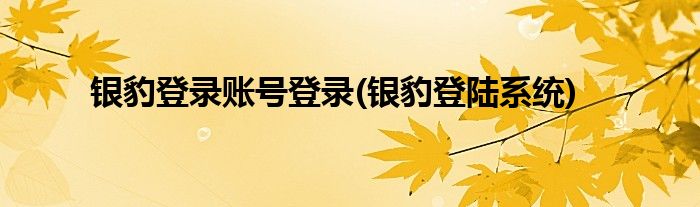 銀豹登錄賬號登錄(銀豹登陸系統(tǒng))