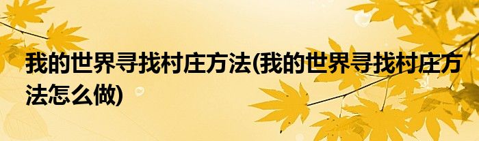 我的世界尋找村莊方法(我的世界尋找村莊方法怎么做)