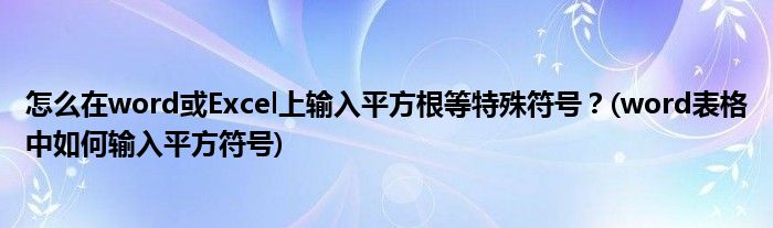 怎么在word或Excel上輸入平方根等特殊符號(hào)？(word表格中如何輸入平方符號(hào))