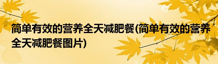 簡單有效的營養(yǎng)全天減肥餐(簡單有效的營養(yǎng)全天減肥餐圖片)