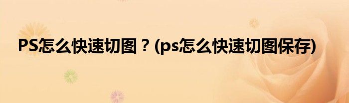 PS怎么快速切圖？(ps怎么快速切圖保存)