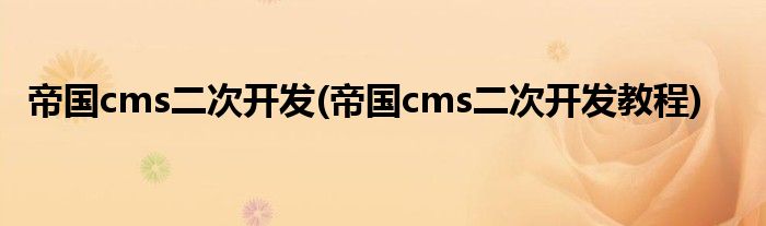 帝國cms二次開發(fā)(帝國cms二次開發(fā)教程)