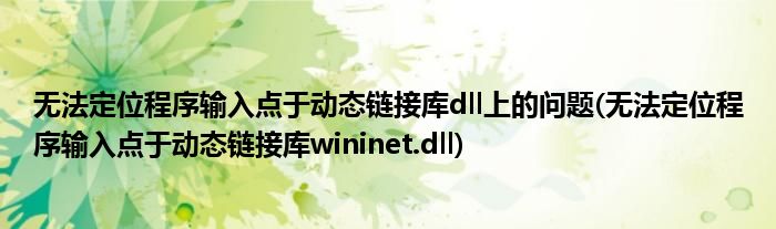 無(wú)法定位程序輸入點(diǎn)于動(dòng)態(tài)鏈接庫(kù)dll上的問(wèn)題(無(wú)法定位程序輸入點(diǎn)于動(dòng)態(tài)鏈接庫(kù)wininet.dll)