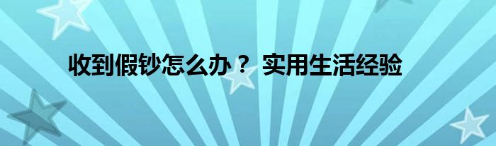 收到假鈔怎么辦？ 實(shí)用生活經(jīng)驗(yàn)