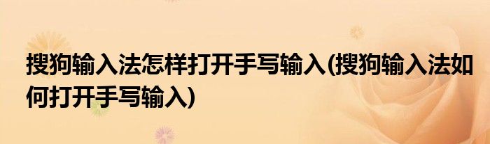 搜狗輸入法怎樣打開手寫輸入(搜狗輸入法如何打開手寫輸入)