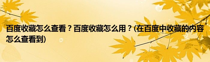 百度收藏怎么查看？百度收藏怎么用？(在百度中收藏的內(nèi)容怎么查看到)