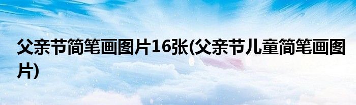 父親節(jié)簡筆畫圖片16張(父親節(jié)兒童簡筆畫圖片)