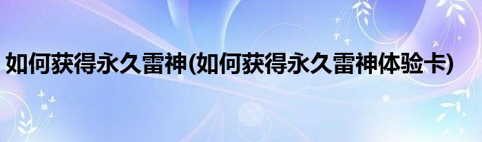 如何獲得永久雷神(如何獲得永久雷神體驗卡)