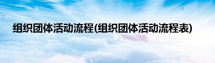 組織團體活動流程(組織團體活動流程表)