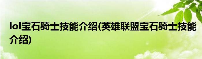 lol寶石騎士技能介紹(英雄聯(lián)盟寶石騎士技能介紹)