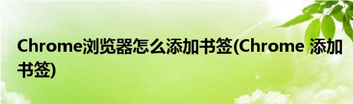 Chrome瀏覽器怎么添加書簽(Chrome 添加書簽)