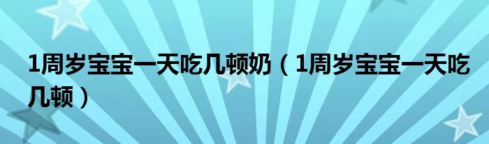 1周歲寶寶一天吃幾頓奶（1周歲寶寶一天吃幾頓）