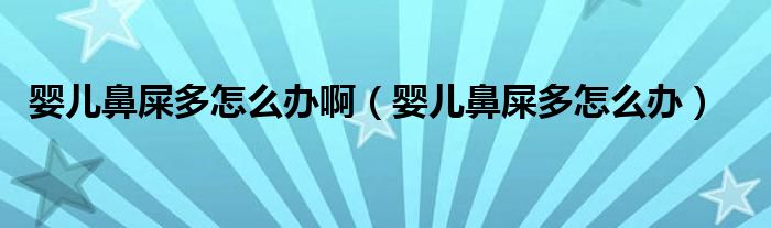 嬰兒鼻屎多怎么辦?。▼雰罕鞘憾嘣趺崔k）